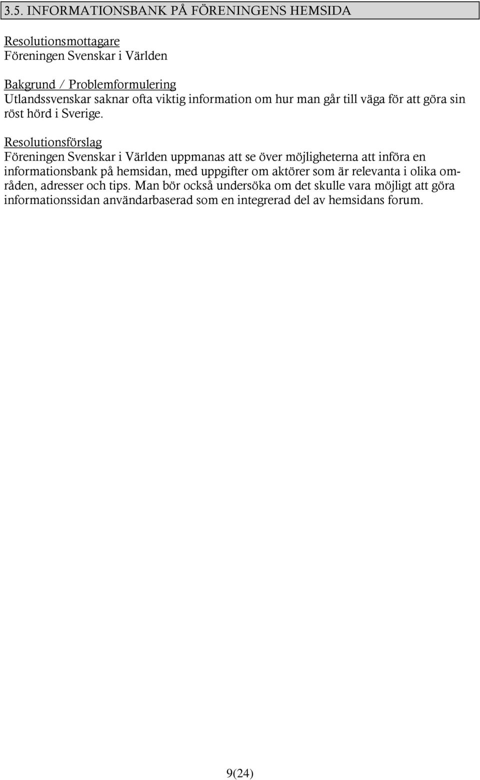 Föreningen Svenskar i Världen uppmanas att se över möjligheterna att införa en informationsbank på hemsidan, med uppgifter om aktörer