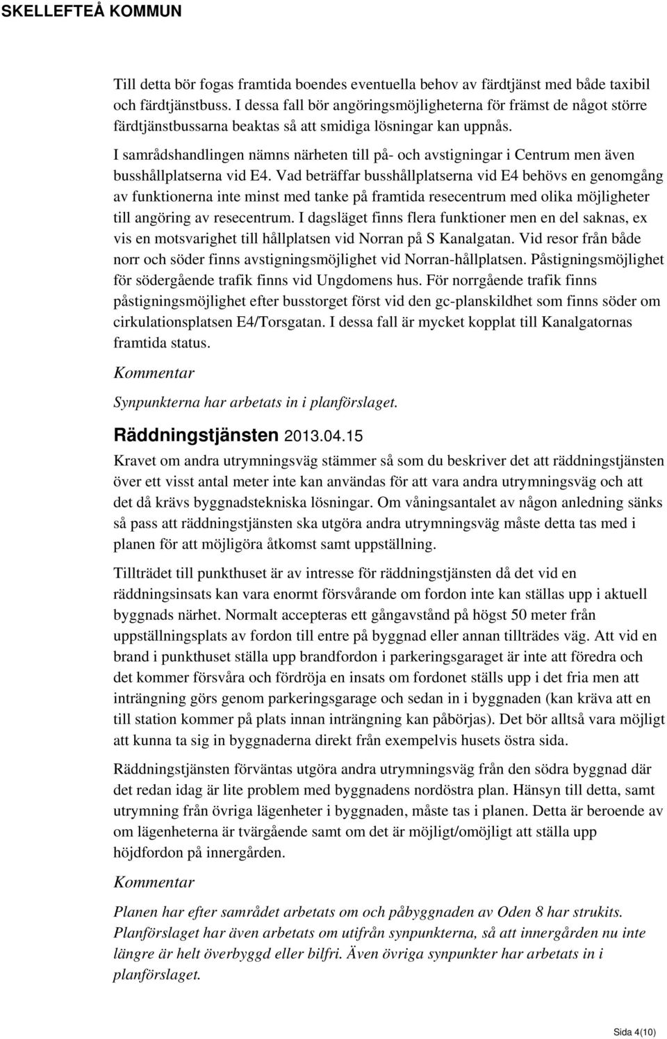 I samrådshandlingen nämns närheten till på- och avstigningar i Centrum men även busshållplatserna vid E4.
