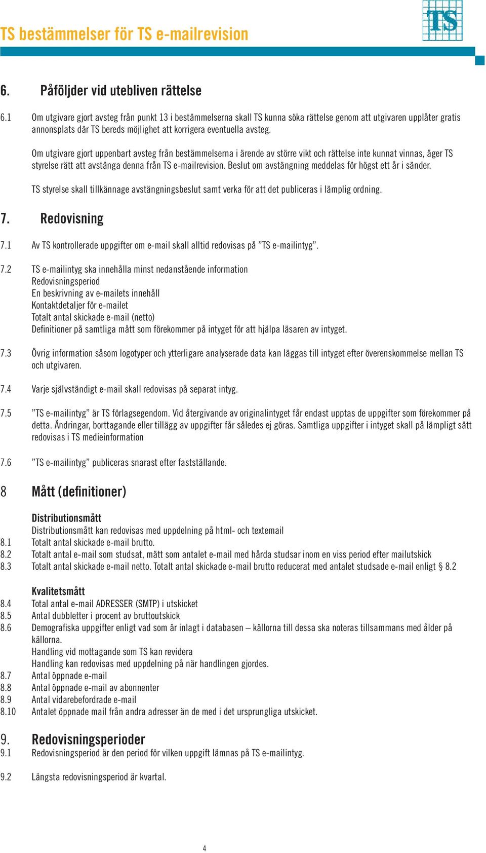 Om utgivare gjort uppenbart avsteg från bestämmelserna i ärende av större vikt och rättelse inte kunnat vinnas, äger TS styrelse rätt att avstänga denna från TS e-mailrevision.