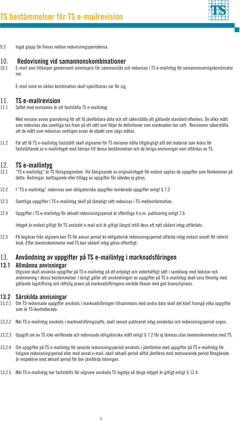 TS e-mailrevision 11.1 Syftet med revisionen är att fastställa TS e-mailintyg Med revision avses granskning för att få jämförbara data och att säkerställa att gällande standard efterlevs.