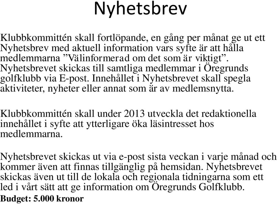 Klubbkommittén skall under 2013 utveckla det redaktionella innehållet i syfte att ytterligare öka läsintresset hos medlemmarna.