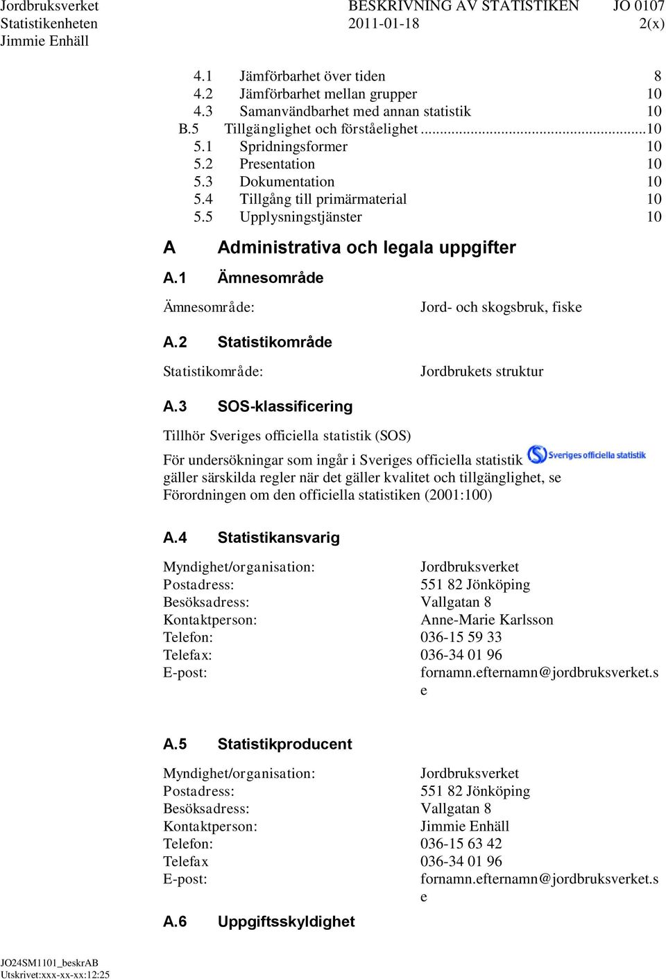 2 Statistikområde Jord- och skogsbruk, fiske Statistikområde: Jordbrukets struktur A.