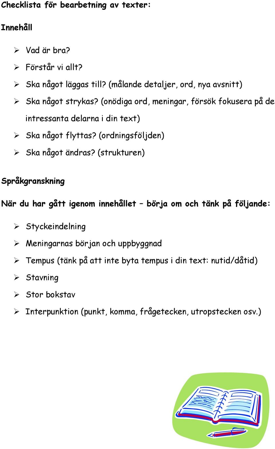 (onödiga ord, meningar, försök fokusera på de intressanta delarna i din text) Ska något flyttas? (ordningsföljden) Ska något ändras?