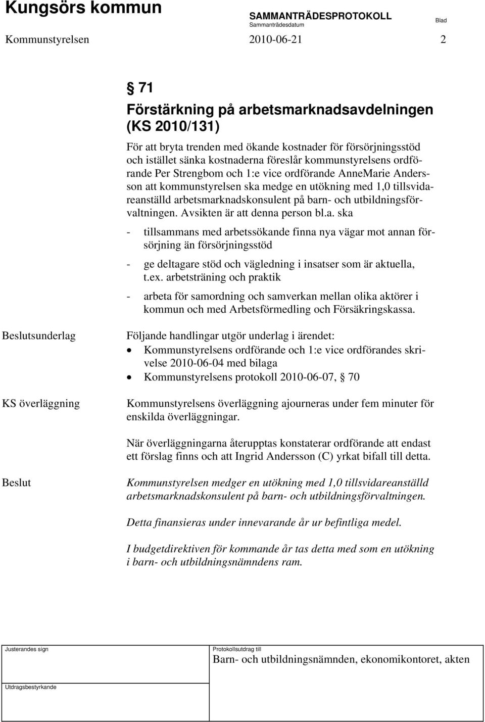 utbildningsförvaltningen. Avsikten är att denna person bl.a. ska - tillsammans med arbetssökande finna nya vägar mot annan försörjning än försörjningsstöd - ge deltagare stöd och vägledning i insatser som är aktuella, t.