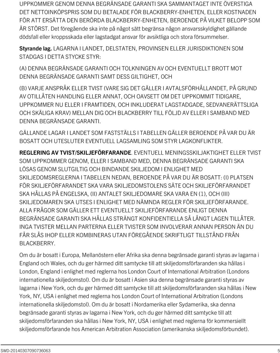 Det föregående ska inte på något sätt begränsa någon ansvarsskyldighet gällande dödsfall eller kroppsskada eller lagstadgat ansvar för avsiktliga och stora försummelser. Styrande lag.