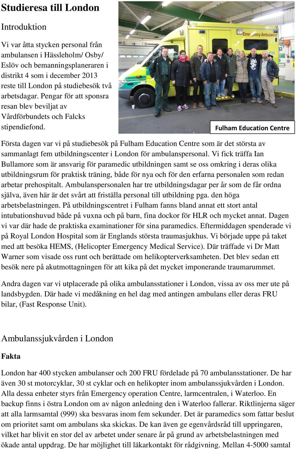 Fulham Education Centre Första dagen var vi på studiebesök på Fulham Education Centre som är det största av sammanlagt fem utbildningscenter i London för ambulanspersonal.