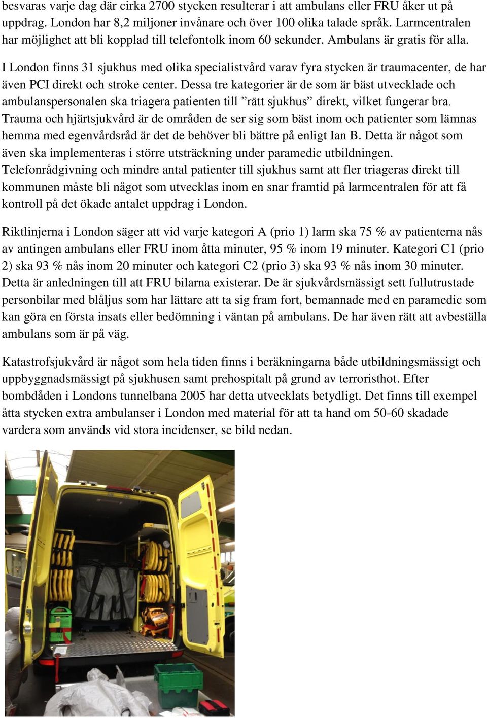 I London finns 31 sjukhus med olika specialistvård varav fyra stycken är traumacenter, de har även PCI direkt och stroke center.