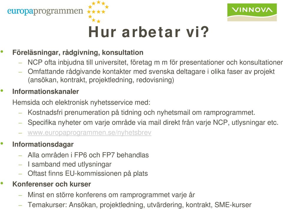 projekt (ansökan, kontrakt, projektledning, redovisning) Informationskanaler Hemsida och elektronisk nyhetsservice med: Kostnadsfri prenumeration på tidning och nyhetsmail om ramprogrammet.