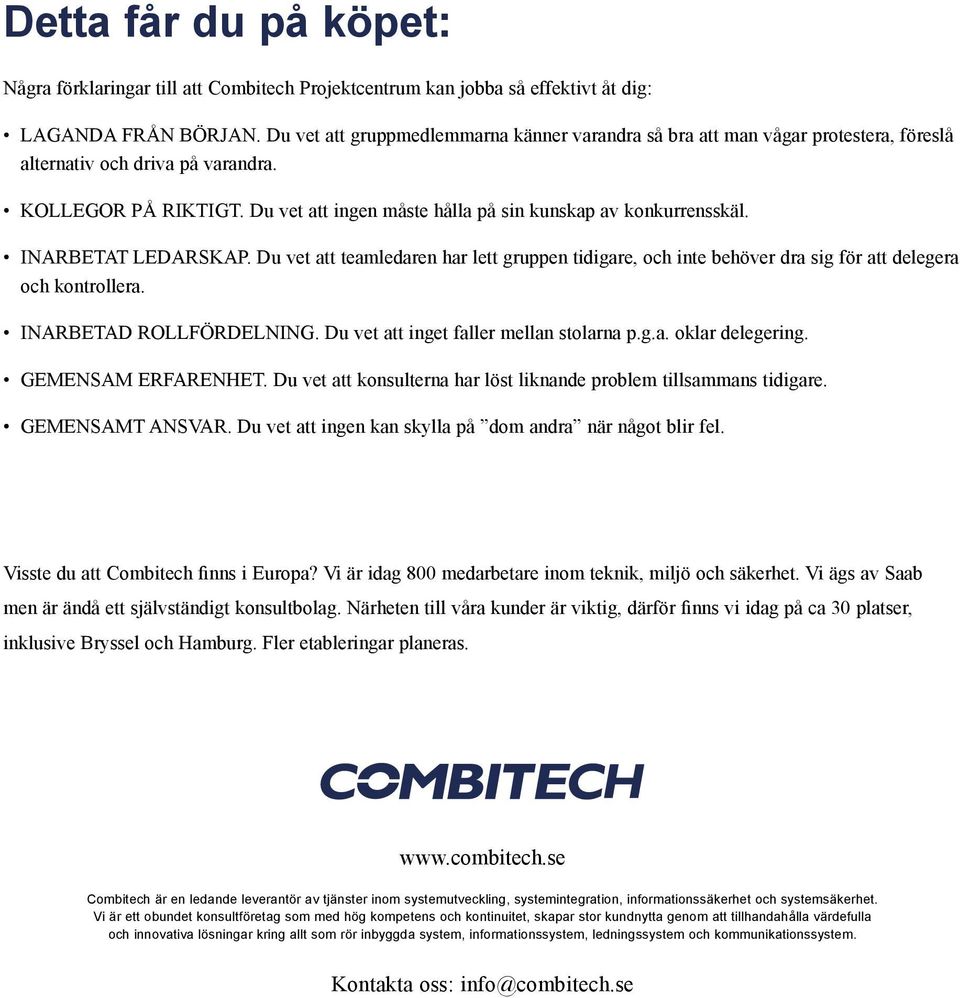 Du vet att ingen måste hålla på sin kunskap av konkurrensskäl. INARBETAT LEDARSKAP. Du vet att teamledaren har lett gruppen tidigare, och inte behöver dra sig för att delegera och kontrollera.