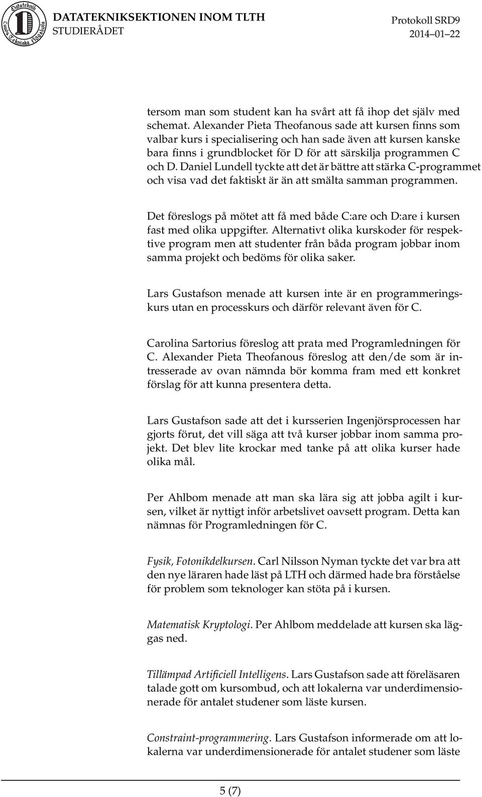 Daniel Lundell tyckte att det är bättre att stärka C-programmet och visa vad det faktiskt är än att smälta samman programmen.