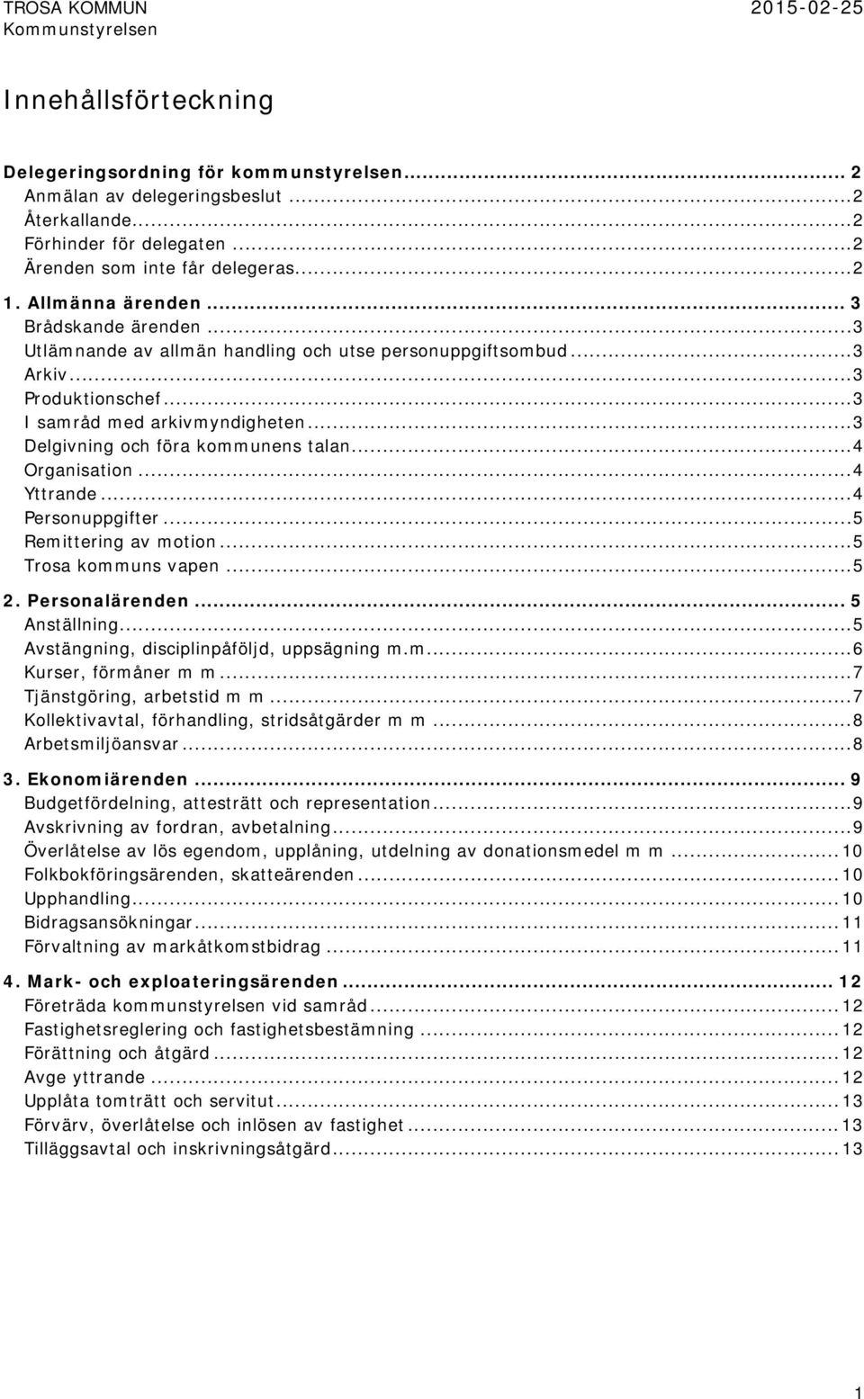 .. 4 Organisation... 4 Yttrande... 4 Personuppgifter... 5 Remittering av motion... 5 Trosa kommuns vapen... 5 2. Personalärenden... 5 Anställning... 5 Avstängning, disciplinpåföljd, uppsägning.