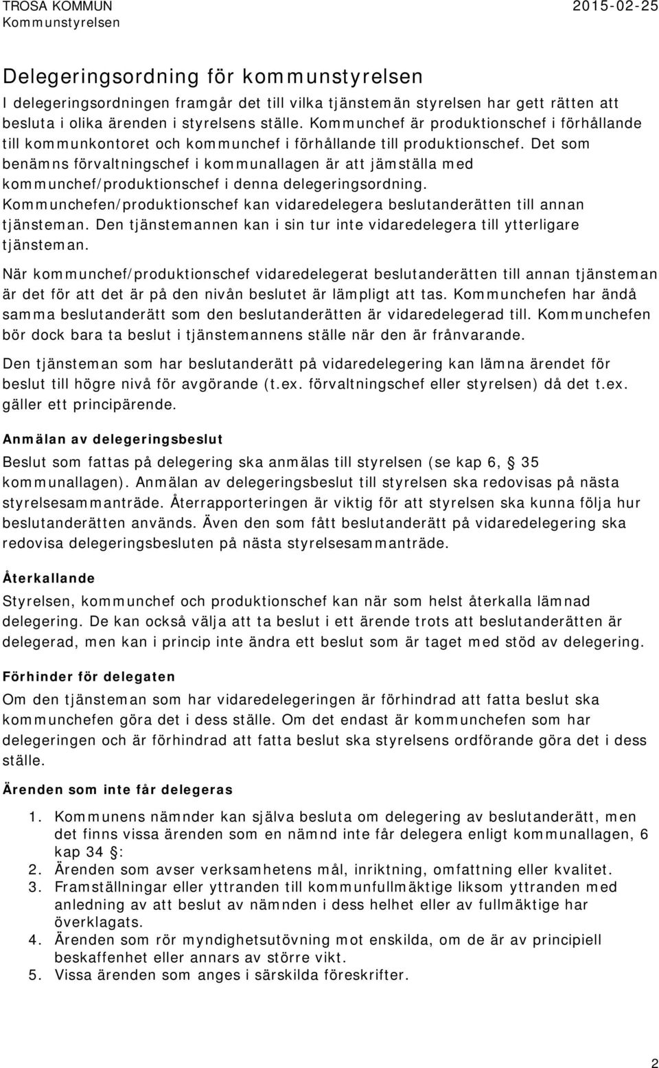 Det som benämns förvaltningschef i kommunallagen är att jämställa med kommunchef/produktionschef i denna delegeringsordning. en/produktionschef kan vidaredelegera beslutanderätten annan tjänsteman.