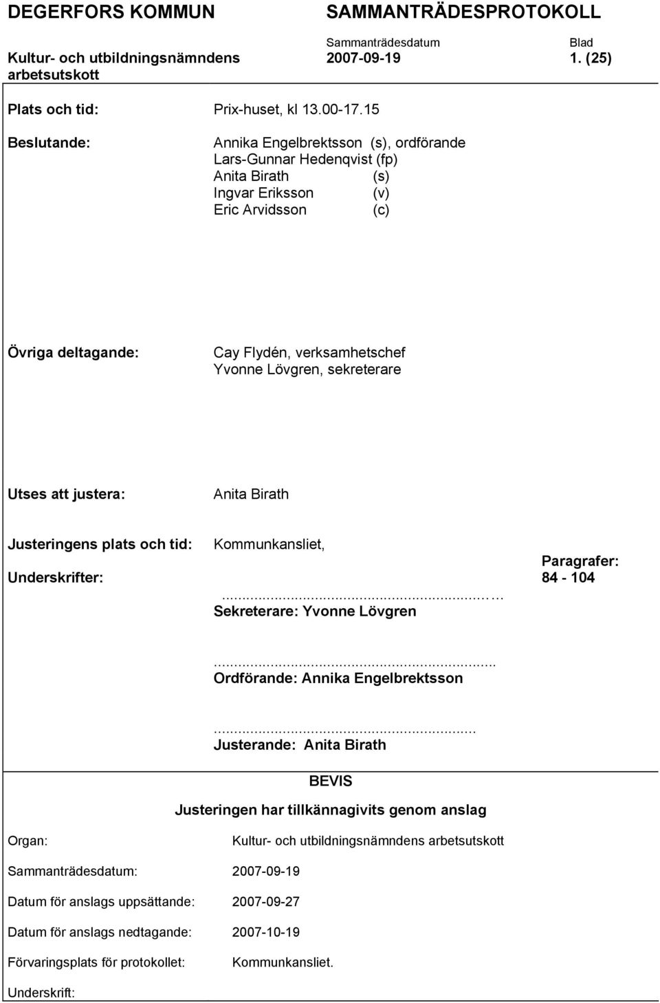 Yvonne Lövgren, sekreterare Utses att justera: Anita Birath Justeringens plats och tid: Underskrifter: Kommunkansliet,... Sekreterare: Yvonne Lövgren Paragrafer: 84-104.