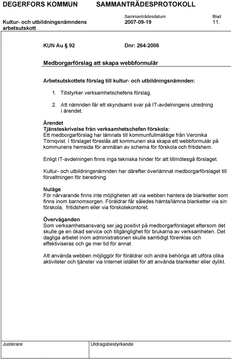 Ärendet Tjänsteskrivelse från verksamhetschefen förskola: Ett medborgarförslag har lämnats till kommunfullmäktige från Veronika Törnqvist.