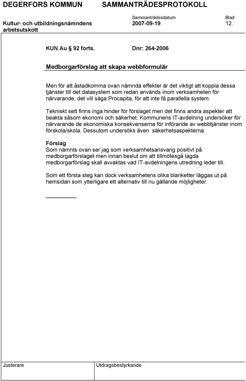 närvarande, det vill säga Procapita, för att inte få parallella system. Tekniskt sett finns inga hinder för förslaget men det finns andra aspekter att beakta såsom ekonomi och säkerhet.
