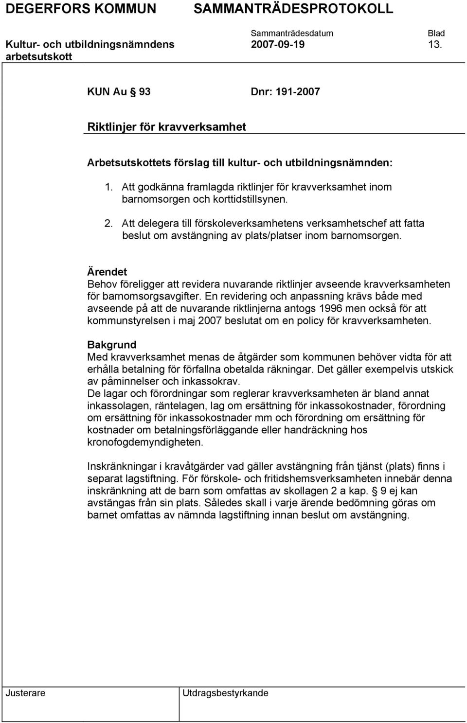 Att delegera till förskoleverksamhetens verksamhetschef att fatta beslut om avstängning av plats/platser inom barnomsorgen.