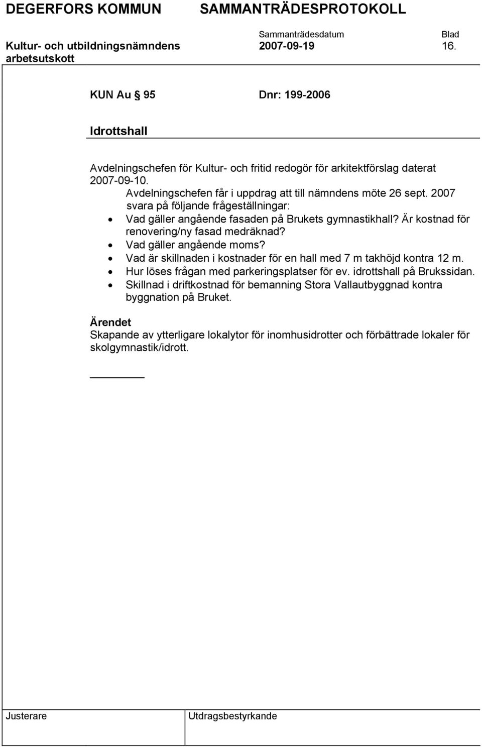 Är kostnad för renovering/ny fasad medräknad? Vad gäller angående moms? Vad är skillnaden i kostnader för en hall med 7 m takhöjd kontra 12 m.