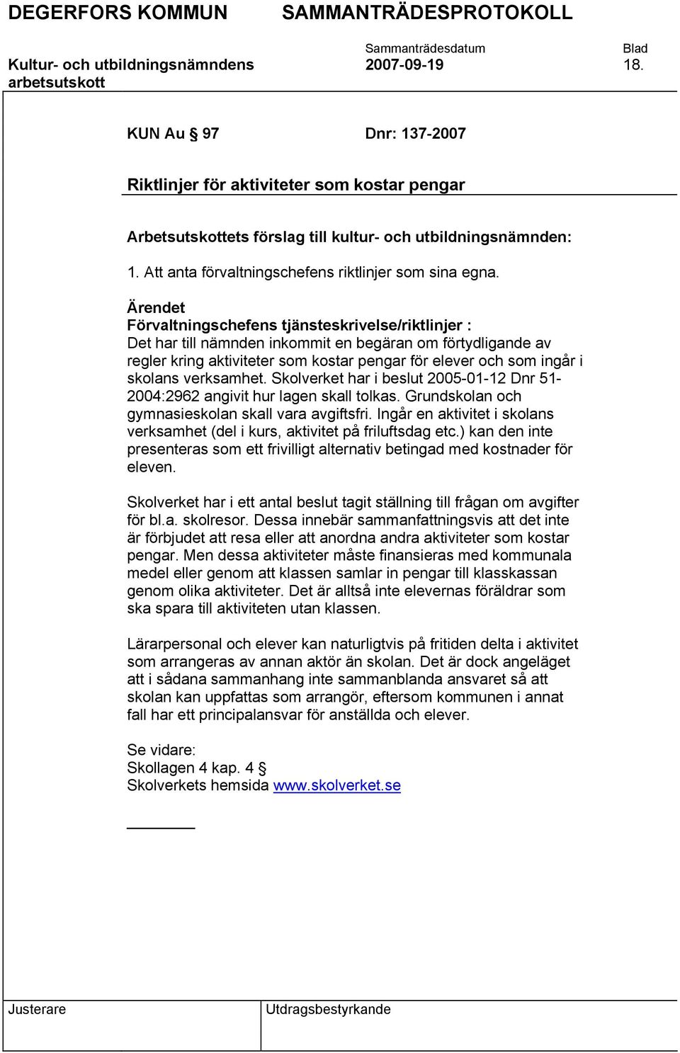 Ärendet Förvaltningschefens tjänsteskrivelse/riktlinjer : Det har till nämnden inkommit en begäran om förtydligande av regler kring aktiviteter som kostar pengar för elever och som ingår i skolans
