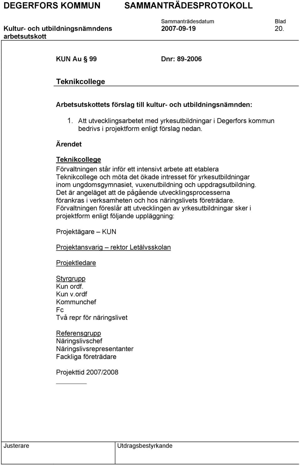 Ärendet Teknikcollege Förvaltningen står inför ett intensivt arbete att etablera Teknikcollege och möta det ökade intresset för yrkesutbildningar inom ungdomsgymnasiet, vuxenutbildning och