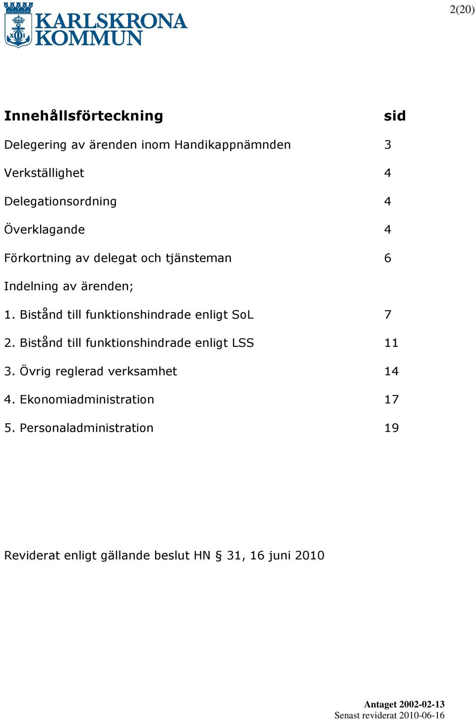 Bistånd till funktionshindrade enligt 7 2. Bistånd till funktionshindrade enligt 11 3.