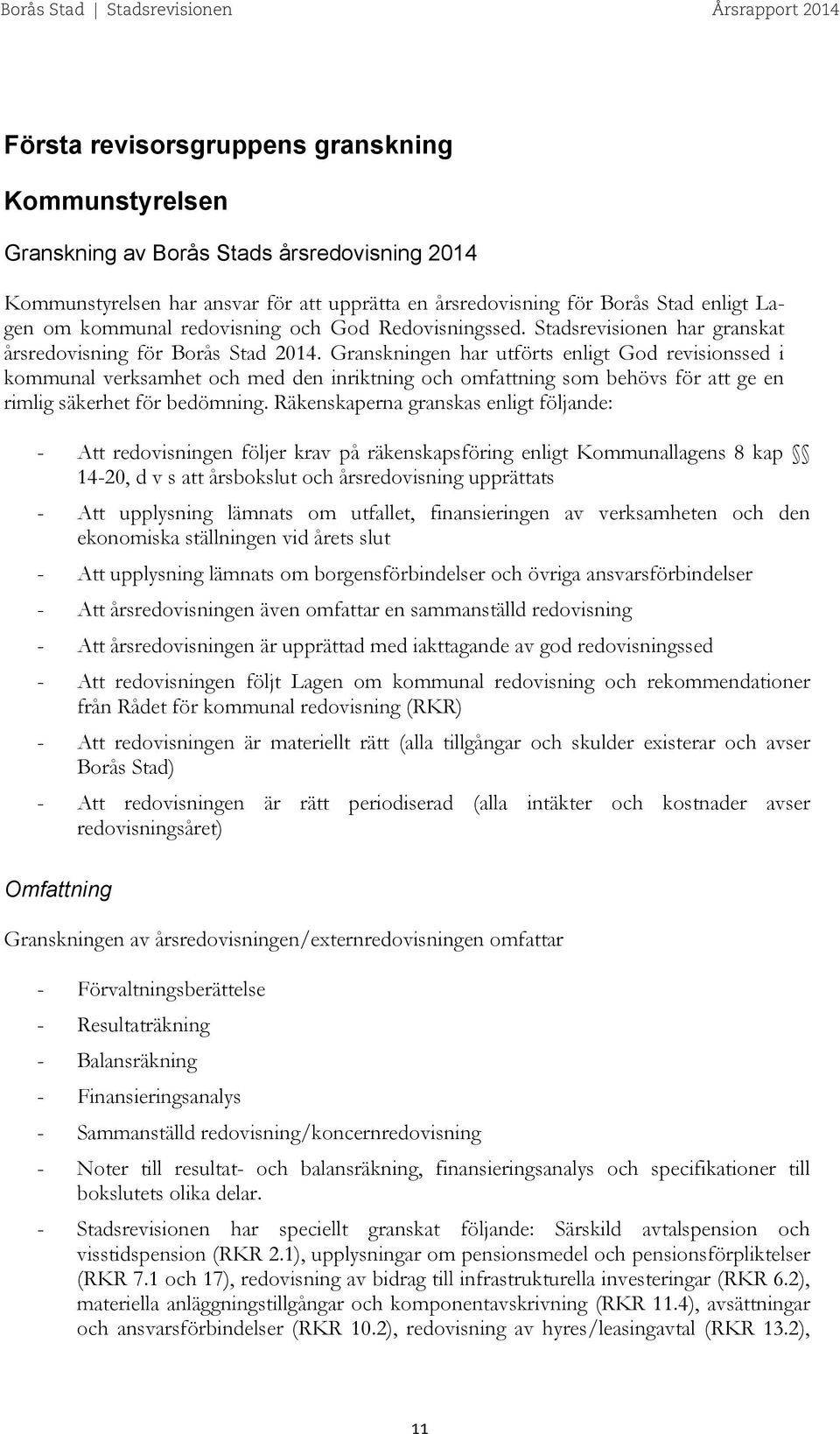 Granskningen har utförts enligt God revisionssed i kommunal verksamhet och med den inriktning och omfattning som behövs för att ge en rimlig säkerhet för bedömning.