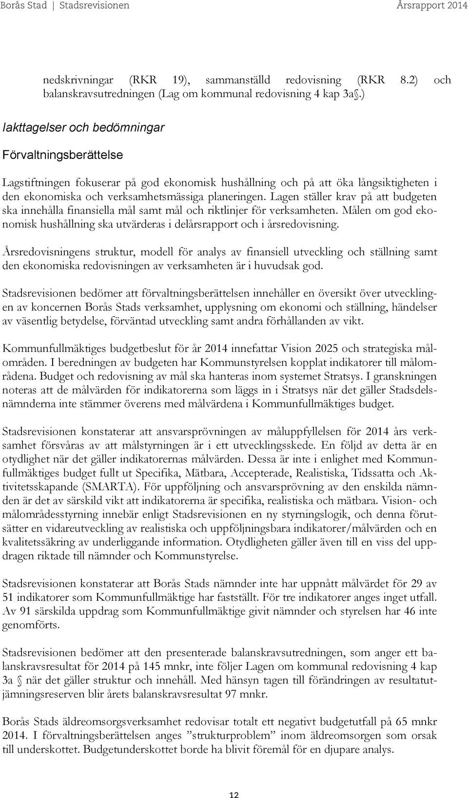 Lagen ställer krav på att budgeten ska innehålla finansiella mål samt mål och riktlinjer för verksamheten. Målen om god ekonomisk hushållning ska utvärderas i delårsrapport och i årsredovisning.