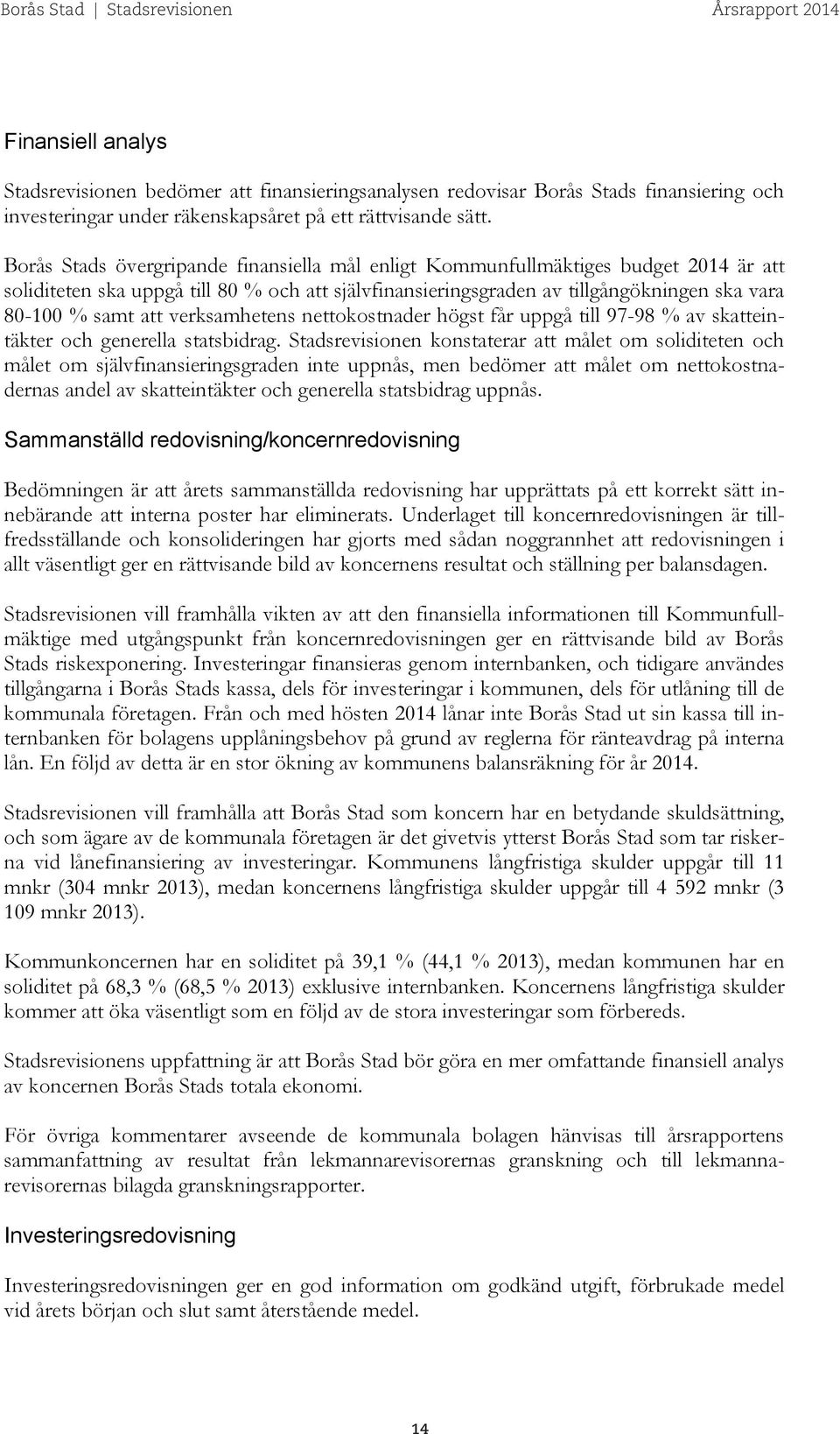 verksamhetens nettokostnader högst får uppgå till 97-98 % av skatteintäkter och generella statsbidrag.