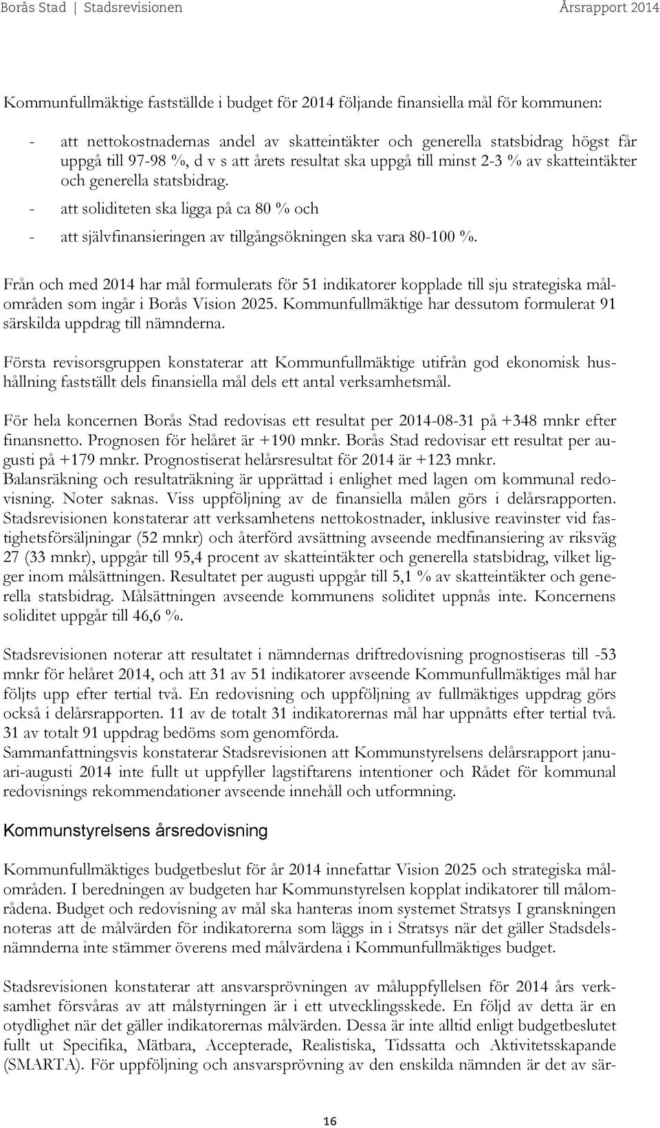 Från och med 2014 har mål formulerats för 51 indikatorer kopplade till sju strategiska målområden som ingår i Borås Vision 2025.