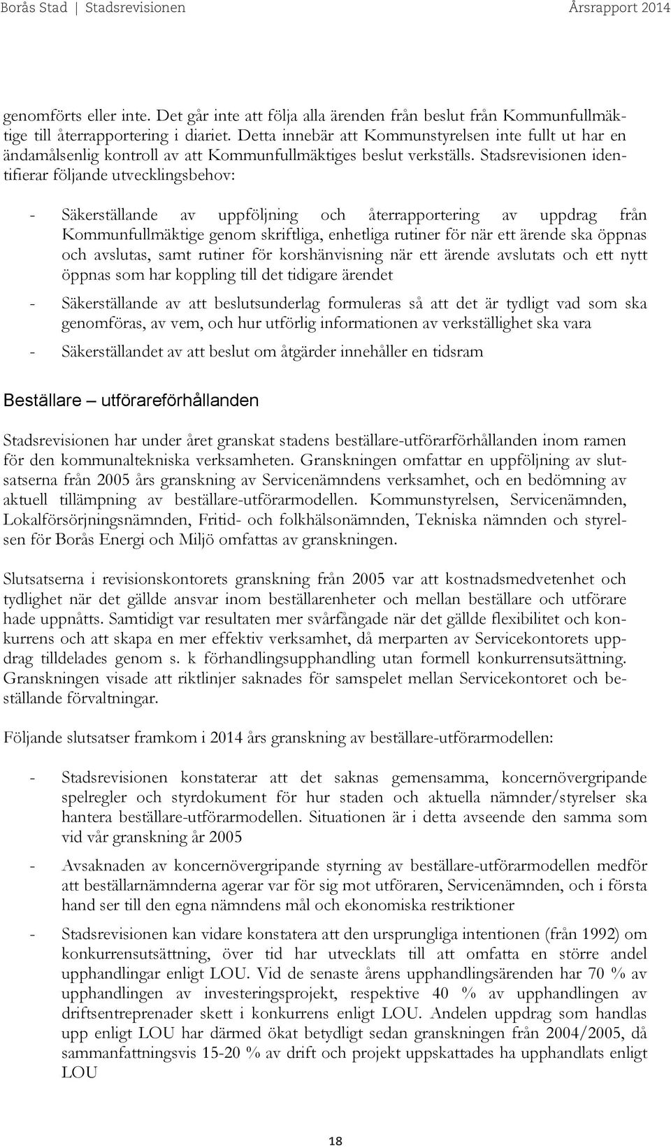 Stadsrevisionen identifierar följande utvecklingsbehov: - Säkerställande av uppföljning och återrapportering av uppdrag från Kommunfullmäktige genom skriftliga, enhetliga rutiner för när ett ärende