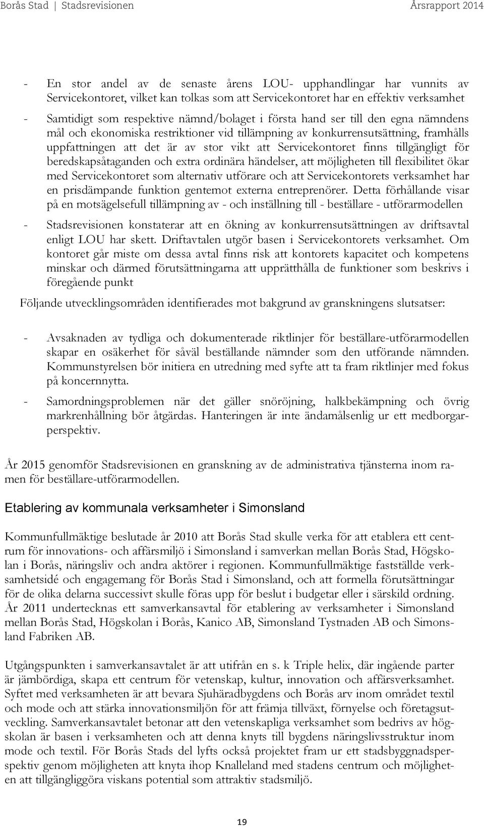 för beredskapsåtaganden och extra ordinära händelser, att möjligheten till flexibilitet ökar med Servicekontoret som alternativ utförare och att Servicekontorets verksamhet har en prisdämpande