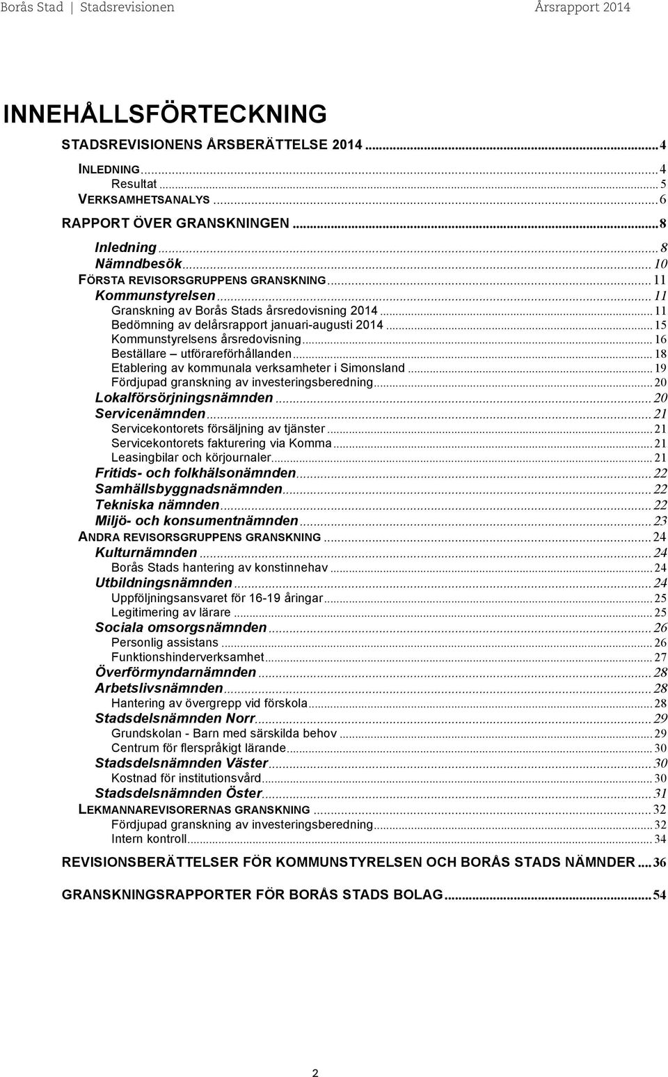 .. 15 Kommunstyrelsens årsredovisning... 16 Beställare utförareförhållanden... 18 Etablering av kommunala verksamheter i Simonsland... 19 Fördjupad granskning av investeringsberedning.