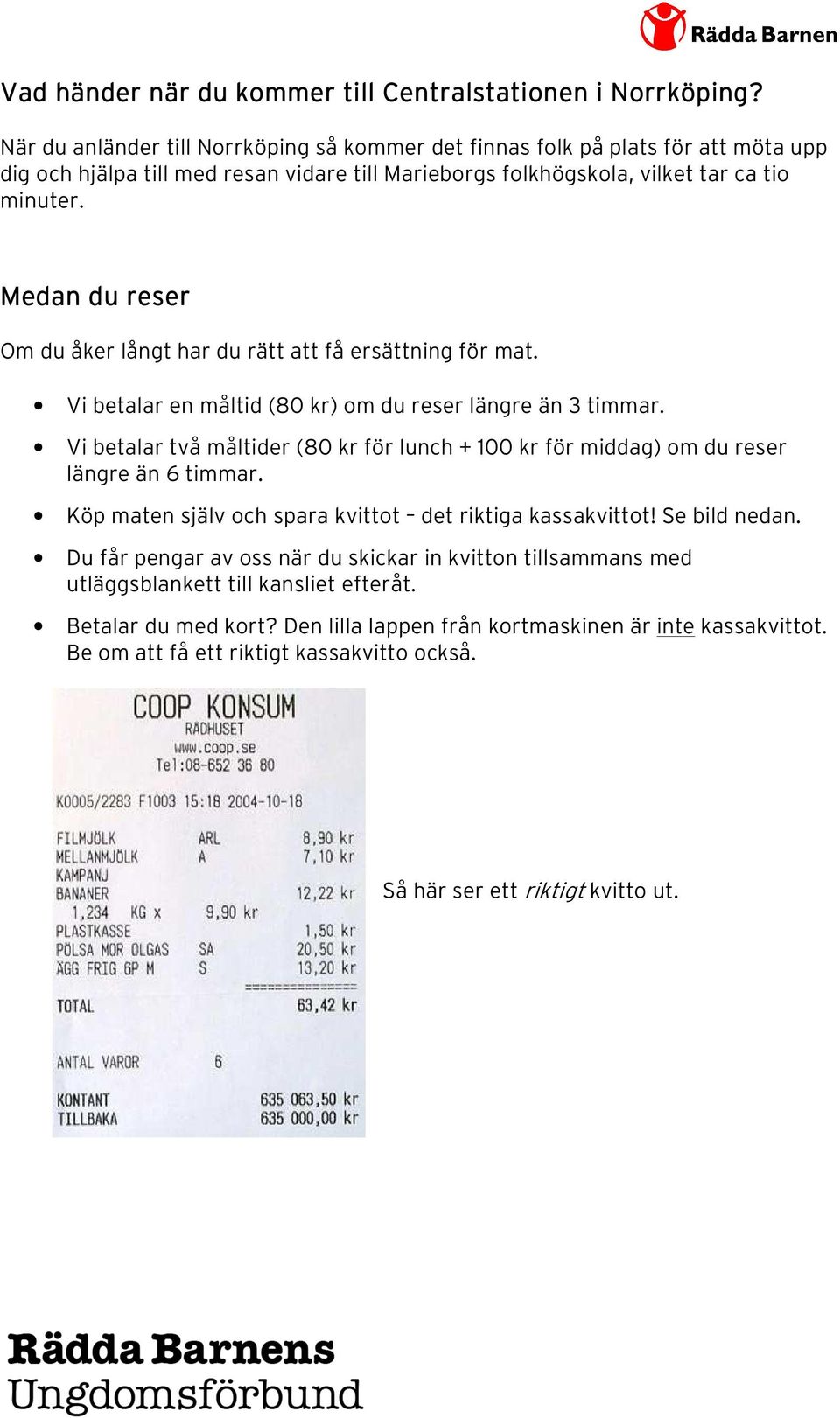 Medan du reser Om du åker långt har du rätt att få ersättning för mat. Vi betalar en måltid (80 kr) om du reser längre än 3 timmar.