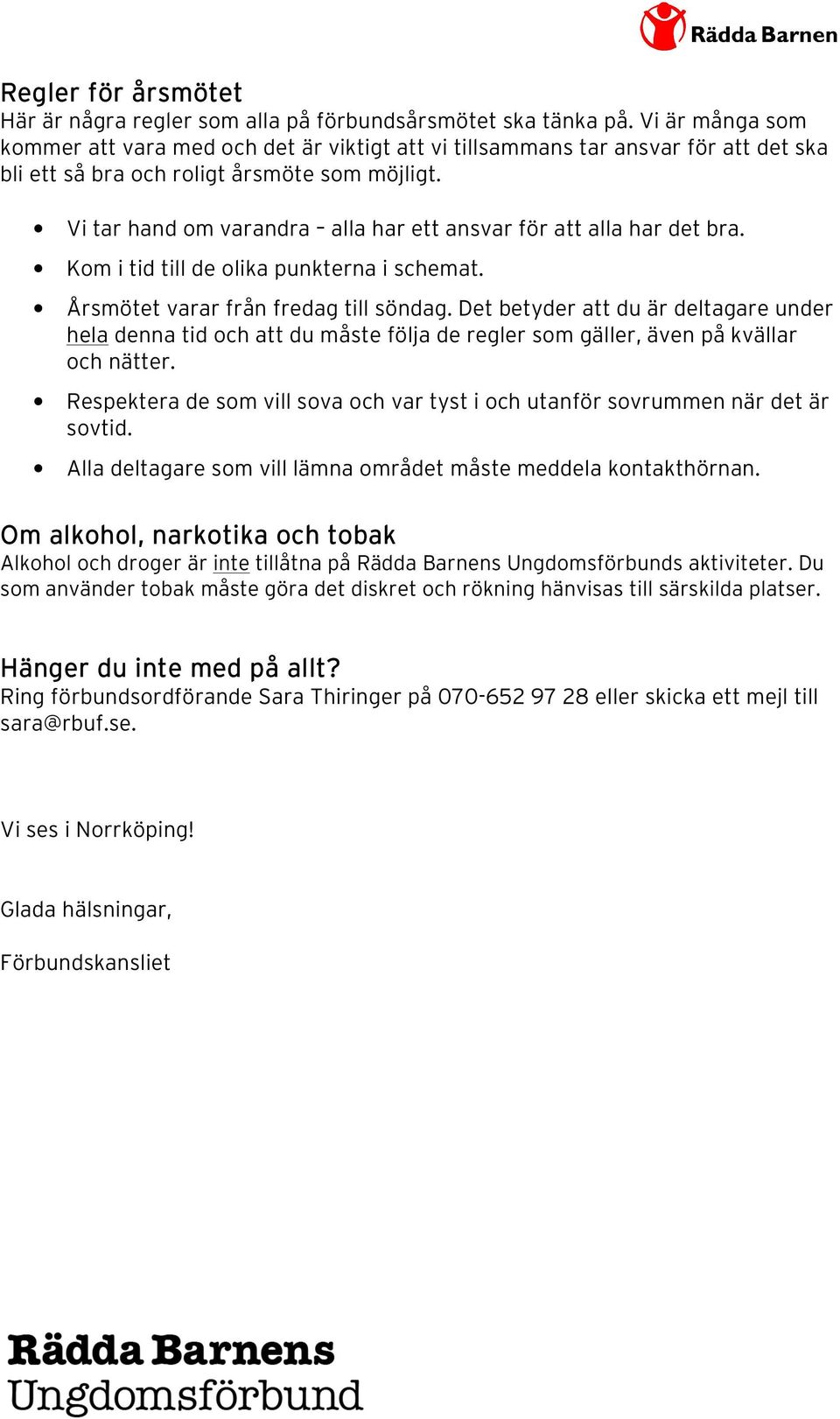 Vi tar hand om varandra alla har ett ansvar för att alla har det bra. Kom i tid till de olika punkterna i schemat. Årsmötet varar från fredag till söndag.