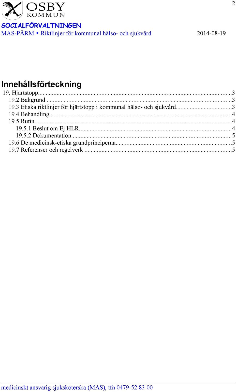 3 Etiska riktlinjer för hjärtstopp i kommunal hälso- och sjukvård...3 19.