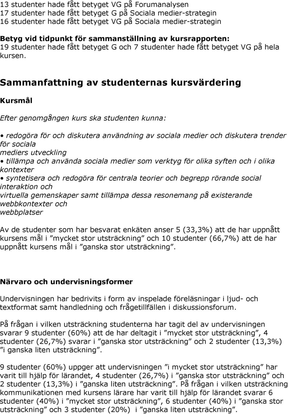 Sammanfattning av studenternas kursvärdering Kursmål Efter genomgången kurs ska studenten kunna: redogöra för och diskutera användning av sociala medier och diskutera trender för sociala mediers