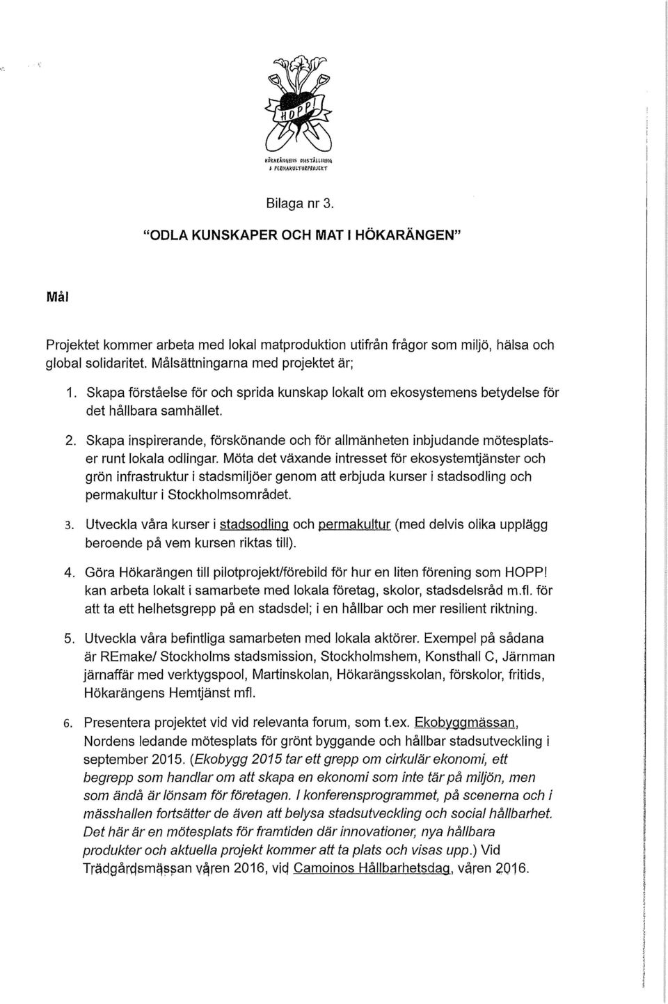 Skapa förståelse för och sprida kunskap lokalt om ekosystemens betydelse för det hållbara samhället. 2.