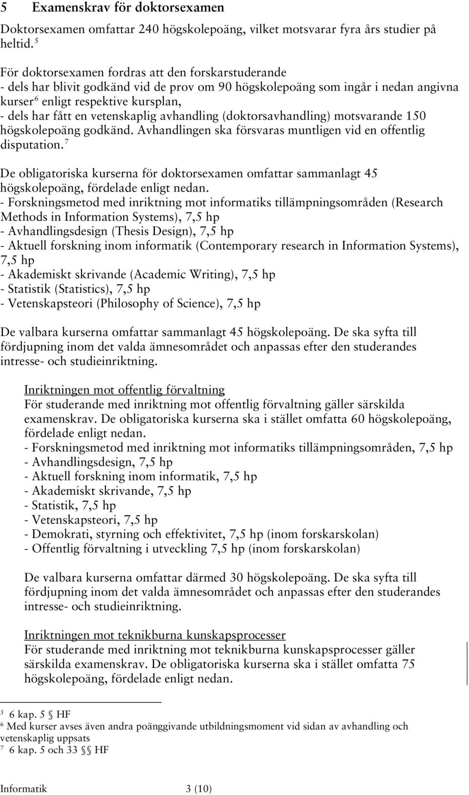 vetenskaplig avhandling (doktorsavhandling) motsvarande 150 högskolepoäng godkänd. Avhandlingen ska försvaras muntligen vid en offentlig disputation.