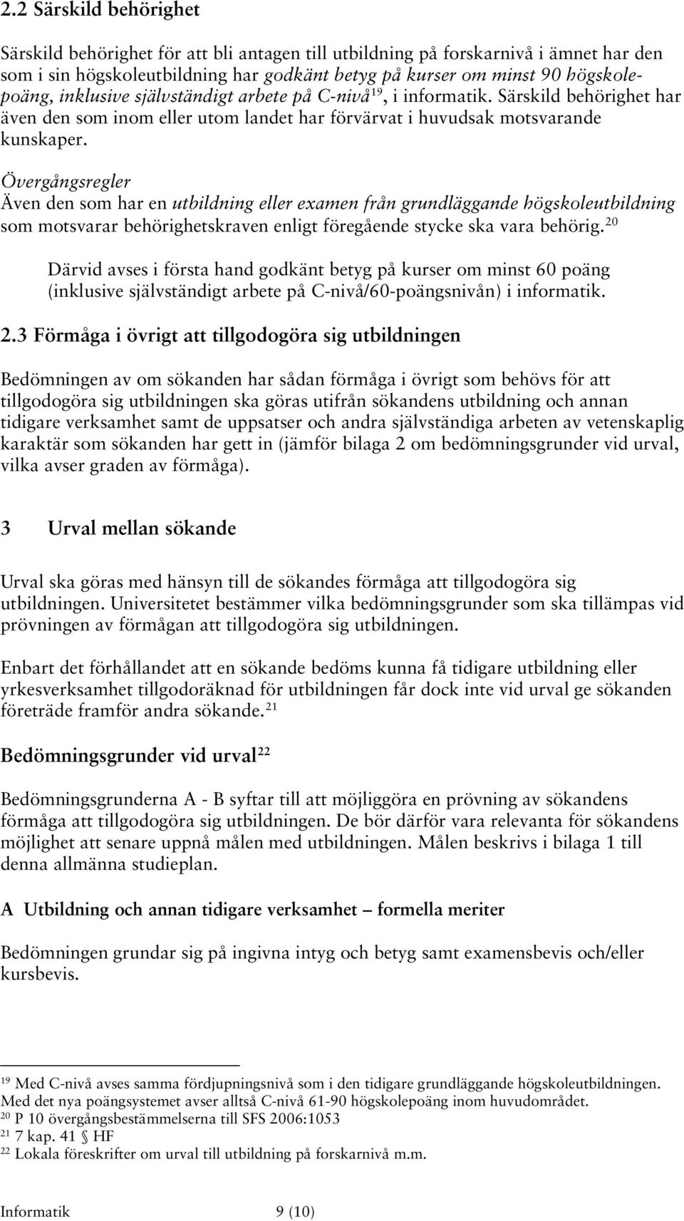 Övergångsregler Även den som har en utbildning eller examen från grundläggande högskoleutbildning som motsvarar behörighetskraven enligt föregående stycke ska vara behörig.