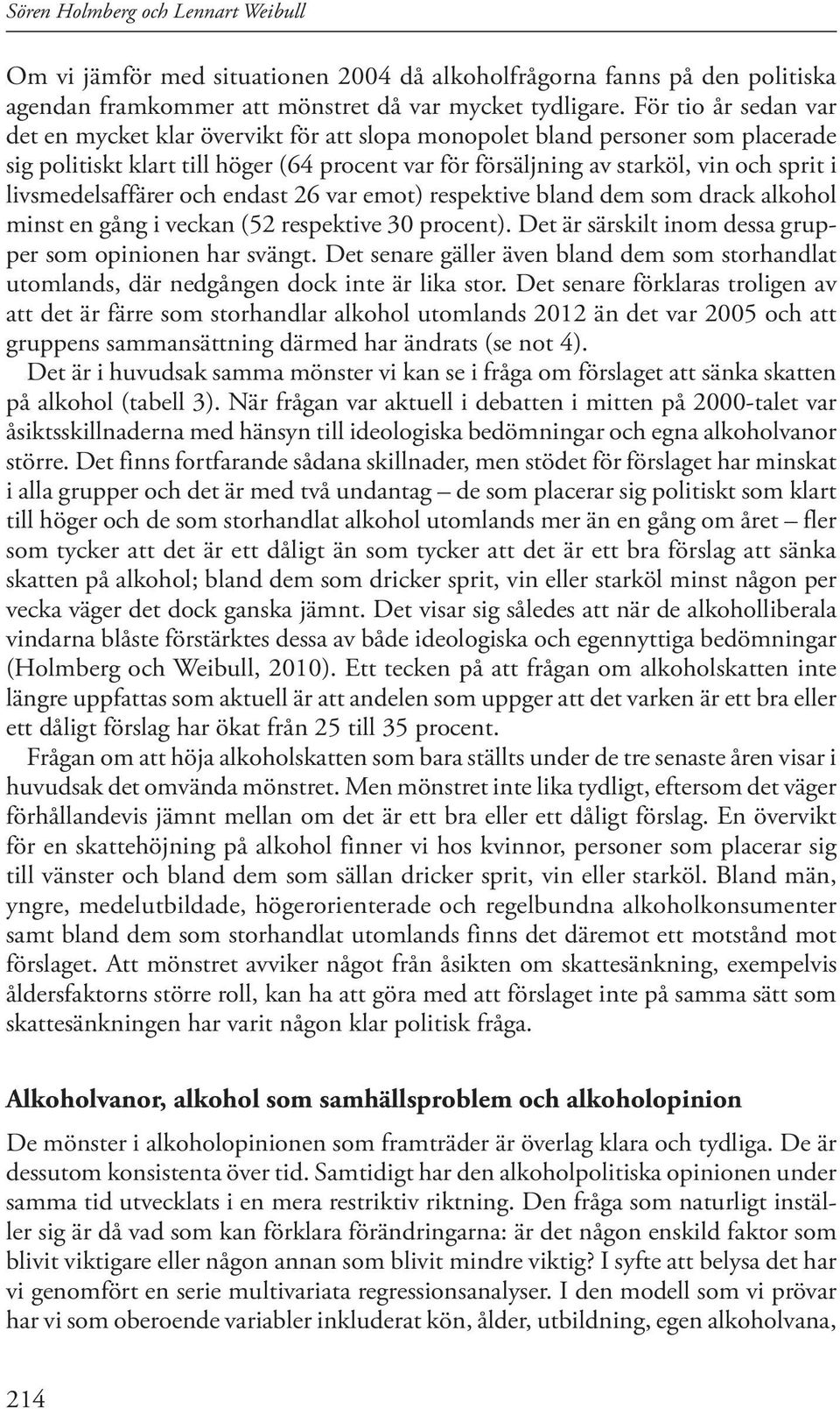 livsmedelsaffärer och endast 26 var emot) respektive bland dem som drack alkohol minst en gång i veckan (52 respektive 30 procent). Det är särskilt inom dessa grupper som opinionen har svängt.