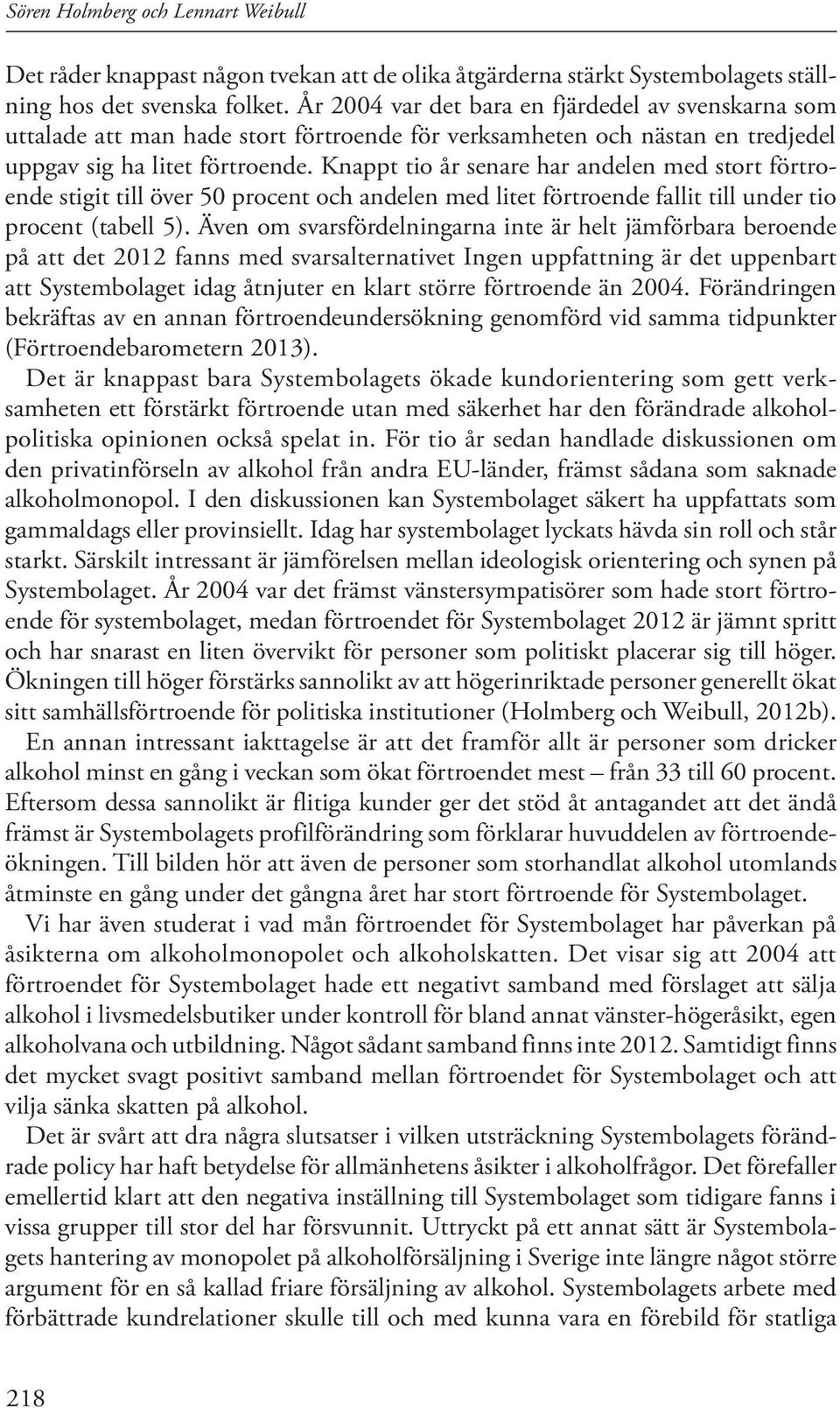 Knappt tio år senare har andelen med stort förtroende stigit till över 50 procent och andelen med litet förtroende fallit till under tio procent (tabell 5).