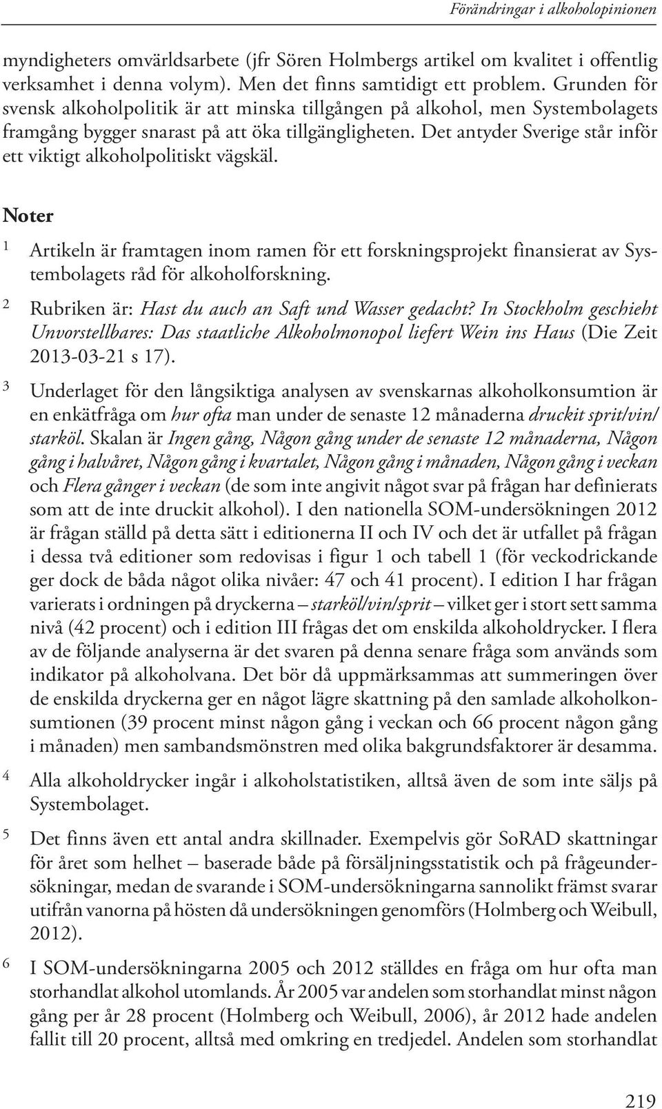 Det antyder Sverige står inför ett viktigt alkoholpolitiskt vägskäl. Noter 1 Artikeln är framtagen inom ramen för ett forskningsprojekt finansierat av Systembolagets råd för alkoholforskning.