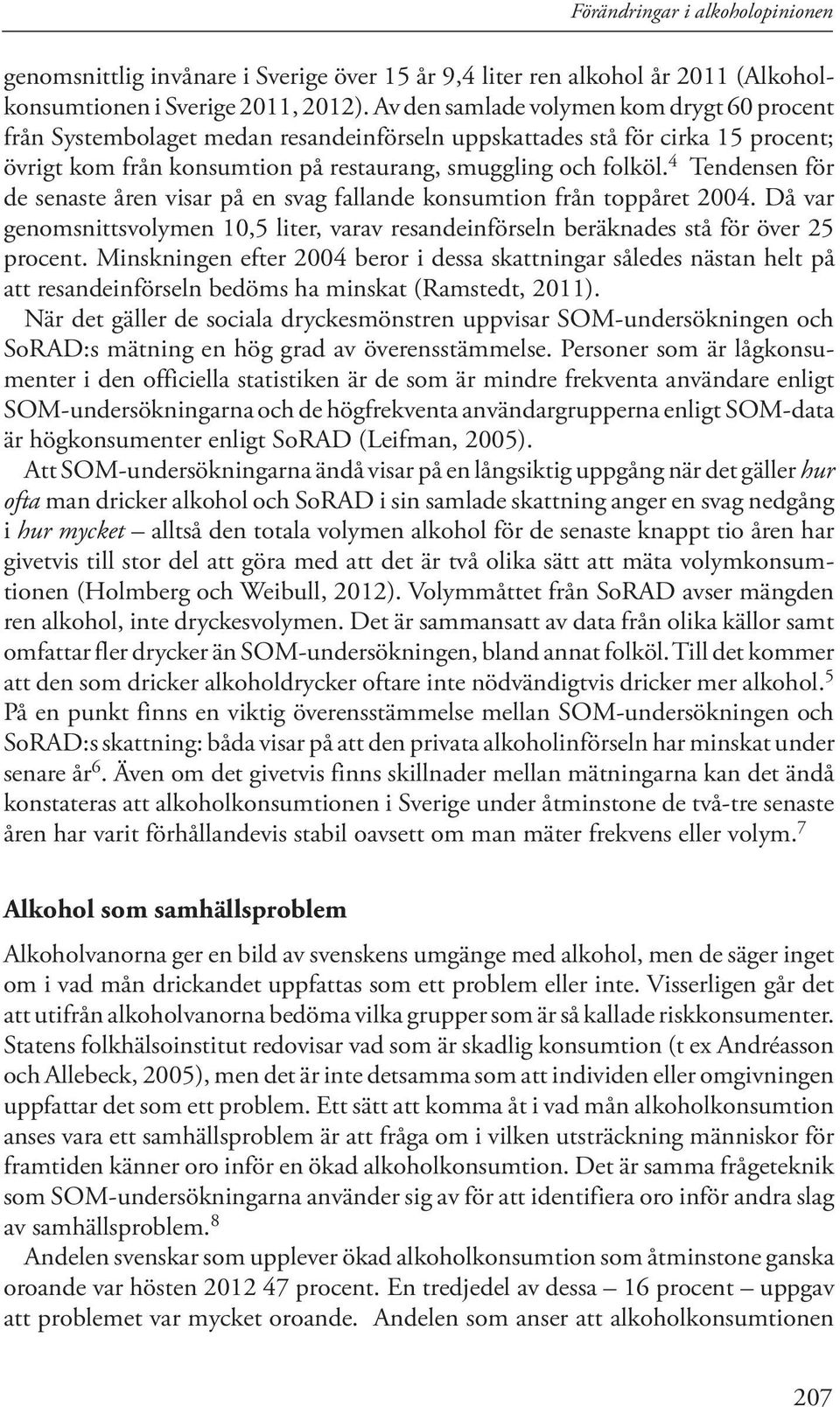 4 Tendensen för de senaste åren visar på en svag fallande konsumtion från toppåret 2004. Då var genomsnittsvolymen 10,5 liter, varav resandeinförseln beräknades stå för över 25 procent.