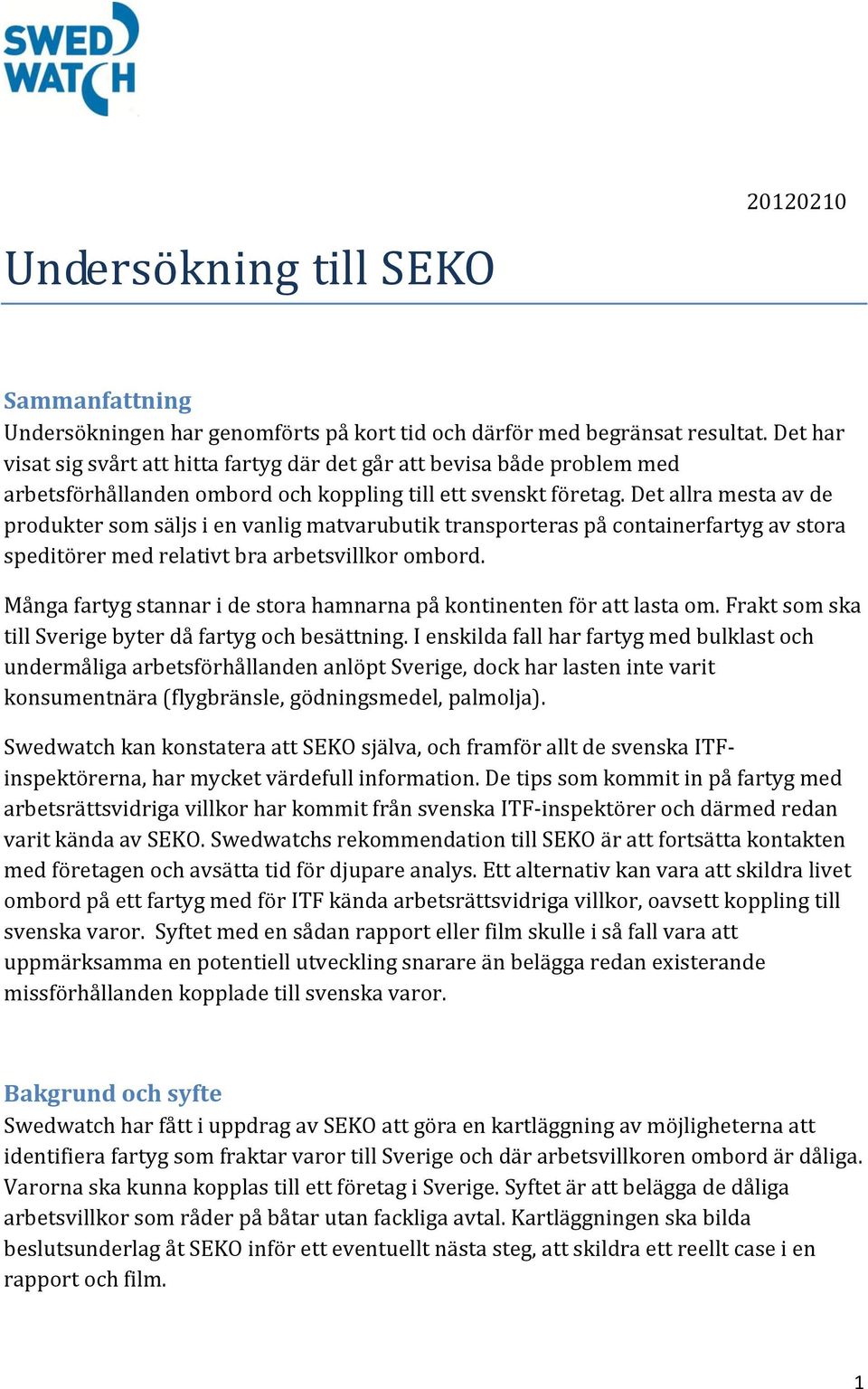 Det allra mesta av de produkter som säljs i en vanlig matvarubutik transporteras på containerfartyg av stora speditörer med relativt bra arbetsvillkor ombord.