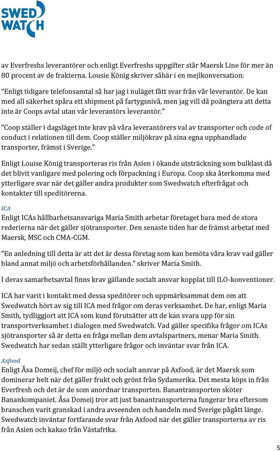 De kan med all säkerhet spåra ett shipment på fartygsnivå, men jag vill då poängtera att detta inte är Coops avtal utan vår leverantörs leverantör.
