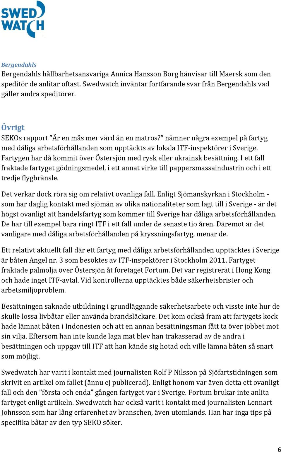 nämner några exempel på fartyg med dåliga arbetsförhållanden som upptäckts av lokala ITF-inspektörer i Sverige. Fartygen har då kommit över Östersjön med rysk eller ukrainsk besättning.