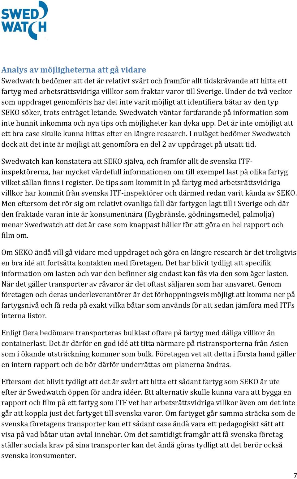 Swedwatch väntar fortfarande på information som inte hunnit inkomma och nya tips och möjligheter kan dyka upp. Det är inte omöjligt att ett bra case skulle kunna hittas efter en längre research.
