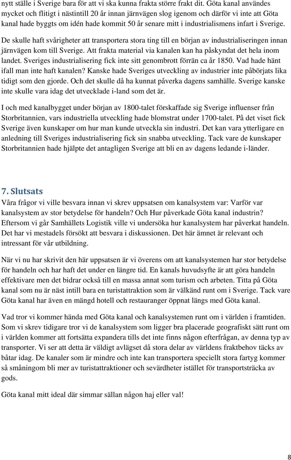 Sverige. De skulle haft svårigheter att transportera stora ting till en början av industrialiseringen innan järnvägen kom till Sverige.