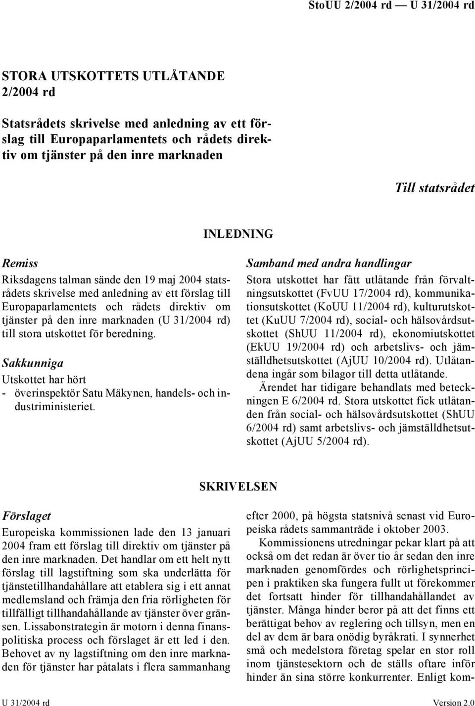 utskottet för beredning. Sakkunniga Utskottet har hört - överinspektör Satu Mäkynen, handels- och industriministeriet.