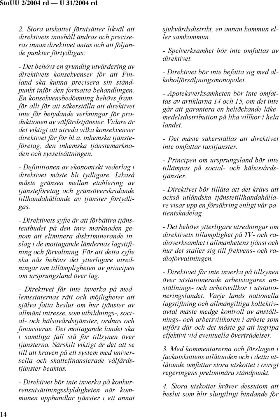 En konsekvensbedömning behövs framför allt för att säkerställa att direktivet inte får betydande verkningar för produktionen av välfärdstjänster.