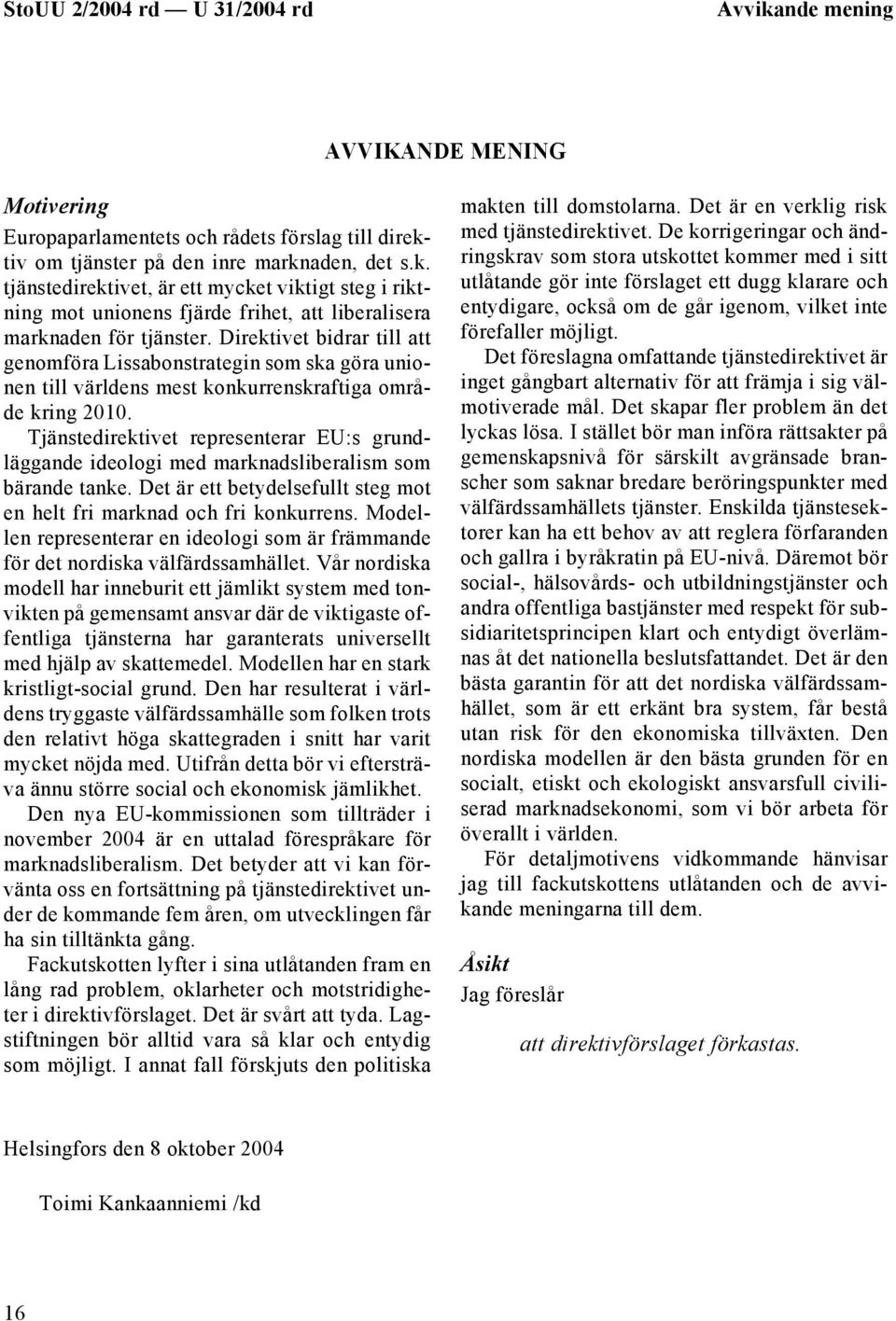 Tjänstedirektivet representerar EU:s grundläggande ideologi med marknadsliberalism som bärande tanke. Det är ett betydelsefullt steg mot en helt fri marknad och fri konkurrens.